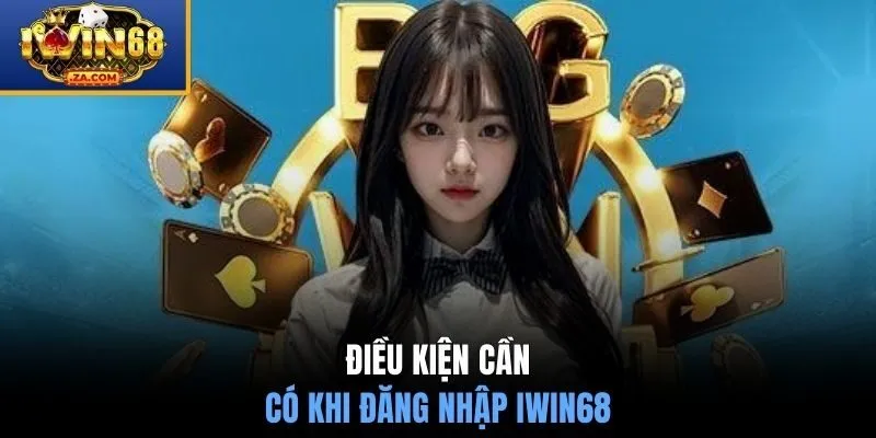Điều kiện cần có khi đăng nhập IWIN68