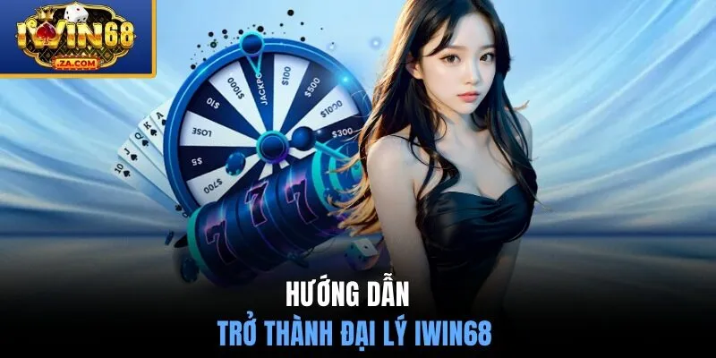 Hướng dẫn trở thành đại lý IWIN68
