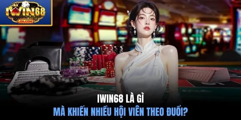 IWIN68 là gì mà khiến nhiều hội viên theo đuổi?