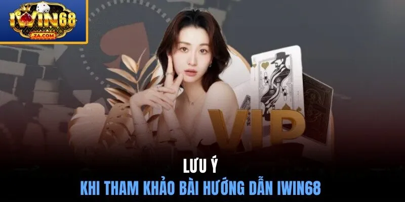 Cần lưu ý gì khi tham khảo bài hướng dẫn IWIN68
