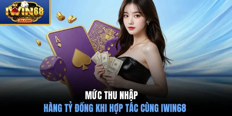 Mức thu nhập hàng tỷ đồng khi hợp tác cùng IWIN68