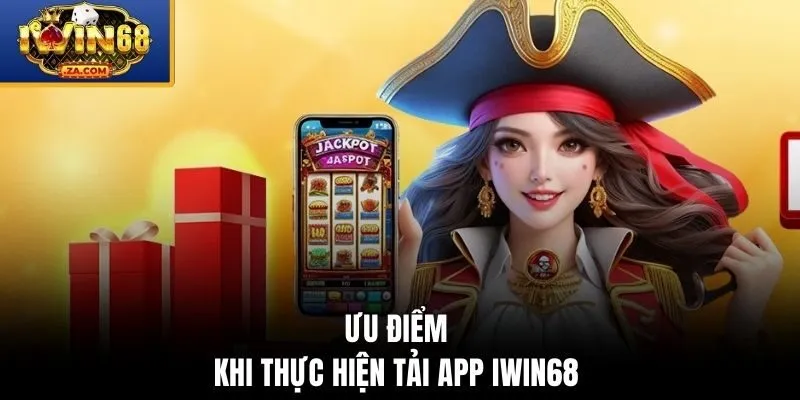 Ưu điểm khi thực hiện tải app IWIN68