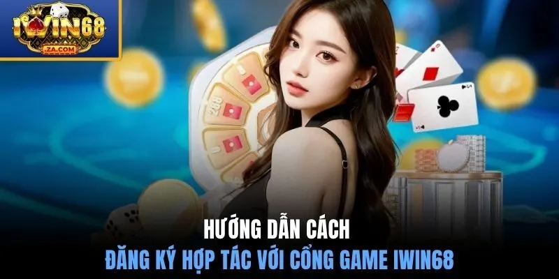 Hướng dẫn cách đăng ký hợp tác với cổng game IWIN68